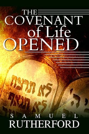 The Covenant of Life Opened - by Samuel Rutherford (1600-1661)
