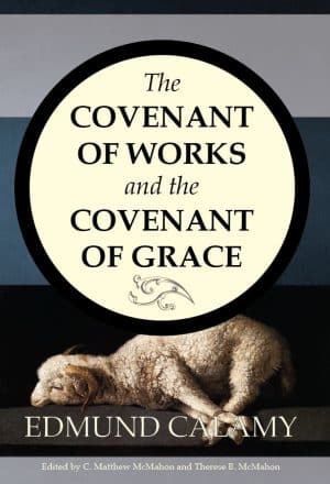 The Covenant of Works and the Covenant of Grace - by Edmund Calamy (1600-1666)