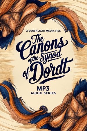 The Canons of the Synod of Dordt MP3 Audio Series