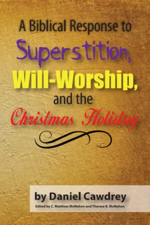 A Biblical Response to Superstition, Will-Worship and the Christmas Holiday - by Daniel Cawdrey (1588-1664)