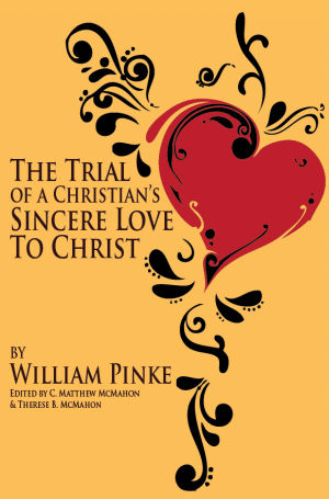 The Trial of a Christian’s Sincere Love to Christ - by William Pinke (1599–1629)