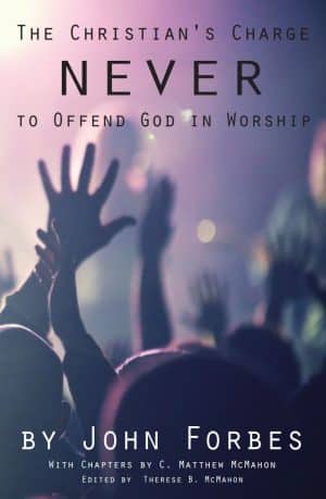 The Christian's Charge Never to Offend God in Worship - by John Forbes (1568-1634)