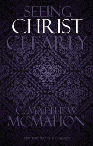 Seeing Christ Clearly by C. Matthew McMahon
