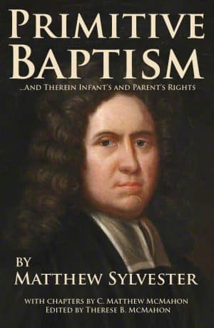 Primitive Baptism and Therein Infant’s and Parent’s Rights by Matthew Sylvester (1636–1708)