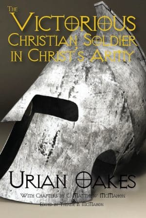 The Victorious Christian Soldier in Christ's Army - by Urian Oakes (1631–1681)