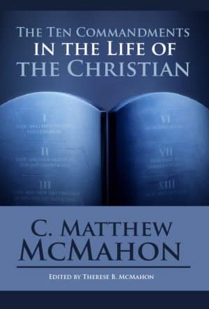 The Ten Commandments in the Life of the Christian by C. Matthew McMahon