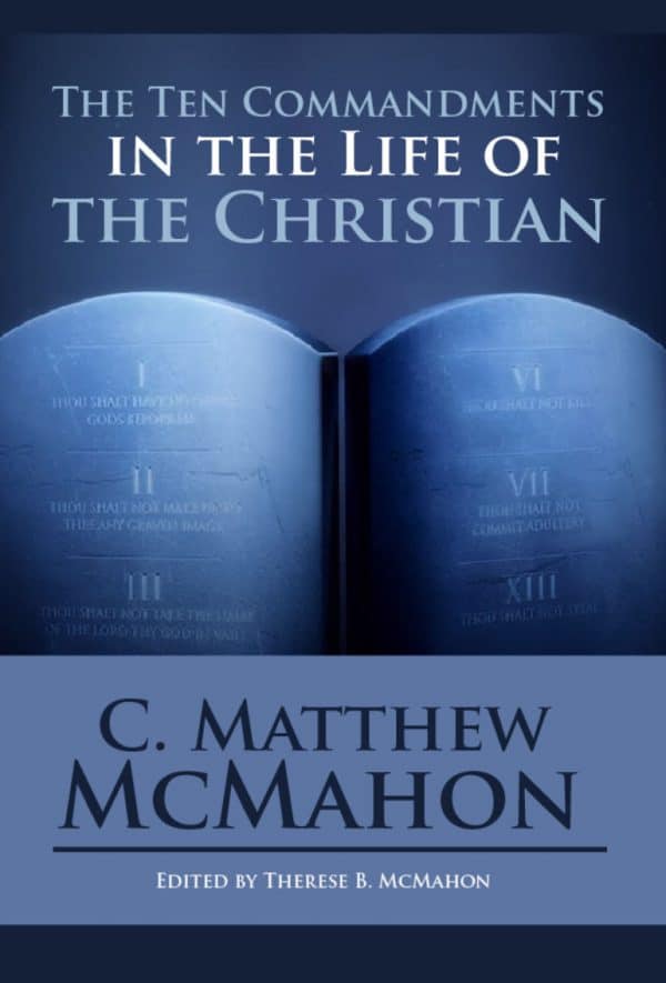 The Ten Commandments in the Life of the Christian by C. Matthew McMahon