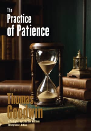 The Practice of Patience - by Thomas Goodwin (1600-1680)
