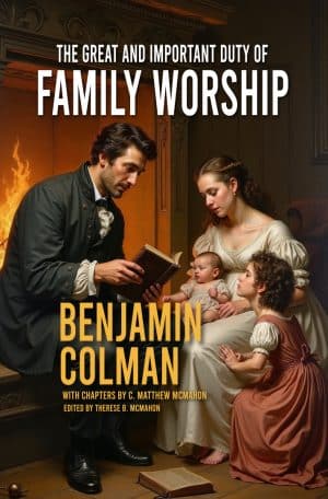 The Great and Important Duty of Family Worship - by Benjamin Colman (1673–1747)