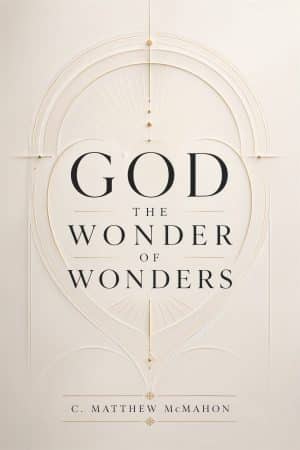 God the Wonder of Wonders - by C. Matthew McMahon