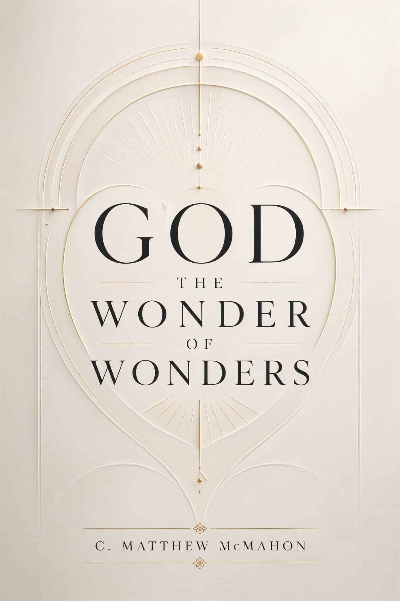 God the Wonder of Wonders - by C. Matthew McMahon